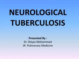 NEUROLOGICAL TUBERCULOSIS Presented By : Dr. Shiyas Mohammed JR. Pulmonary Medicine