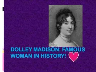 Dolley Madison: Famous woman in history!