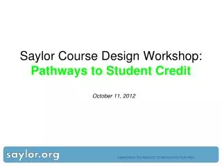 Saylor Course Design Workshop: Pathways to Student Credit October 11, 2012