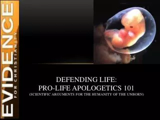 Defending life: Pro-Life apologetics 101 (Scientific Arguments for the Humanity of the Unborn)