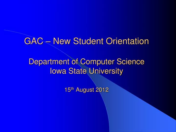 gac new student orientation department of computer science iowa state university 15 th august 2012