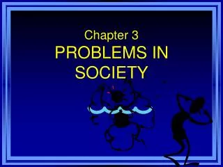 Chapter 3 PROBLEMS IN SOCIETY