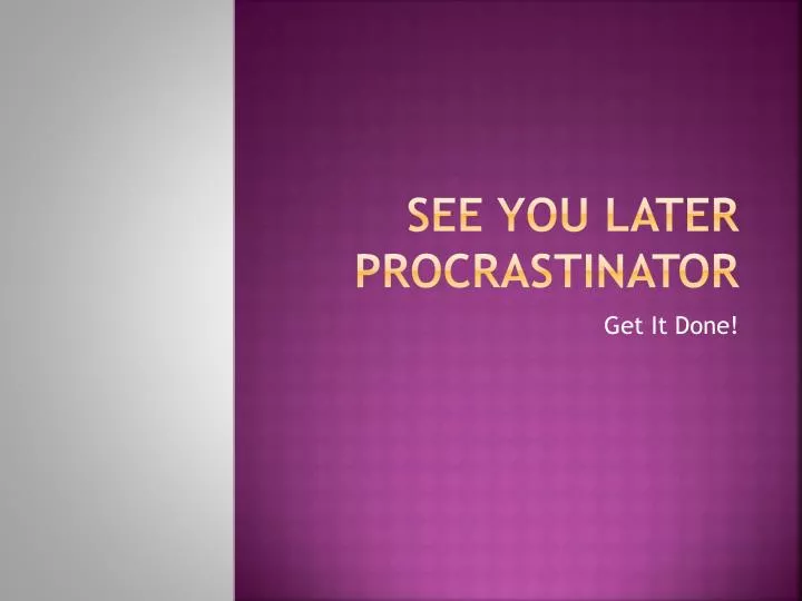 see you later procrastinator