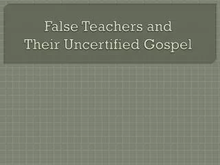 False Teachers and Their Uncertified Gospel