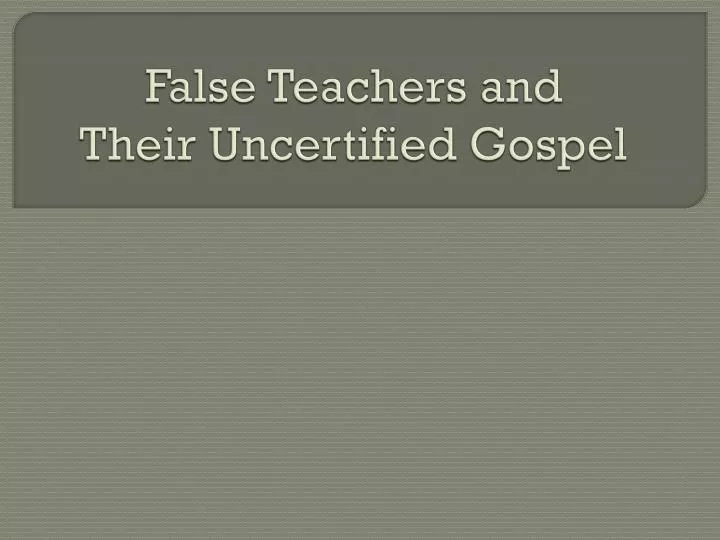 false teachers and their uncertified gospel