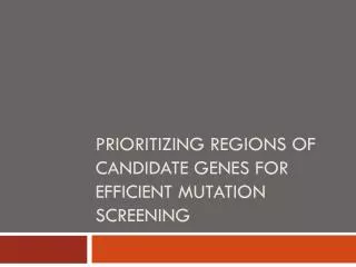 Prioritizing Regions of Candidate genes for efficient mutation screening