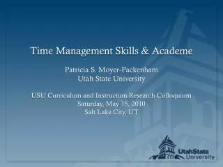 Time Management Skills &amp; Academe Patricia S. Moyer- Packenham Utah State University