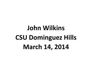 John Wilkins CSU Dominguez Hills March 14, 2014