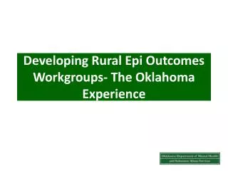 Developing Rural Epi Outcomes Workgroups- The Oklahoma Experience