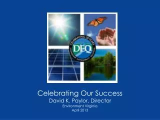 Celebrating Our Success David K. Paylor, Director Environment Virginia April 2013