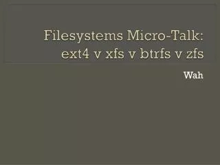Filesystems Micro-Talk: ext4 v xfs v btrfs v zfs