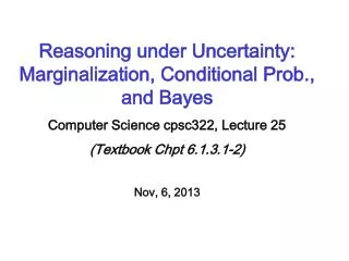 Reasoning under Uncertainty: Marginalization, Conditional Prob., and Bayes