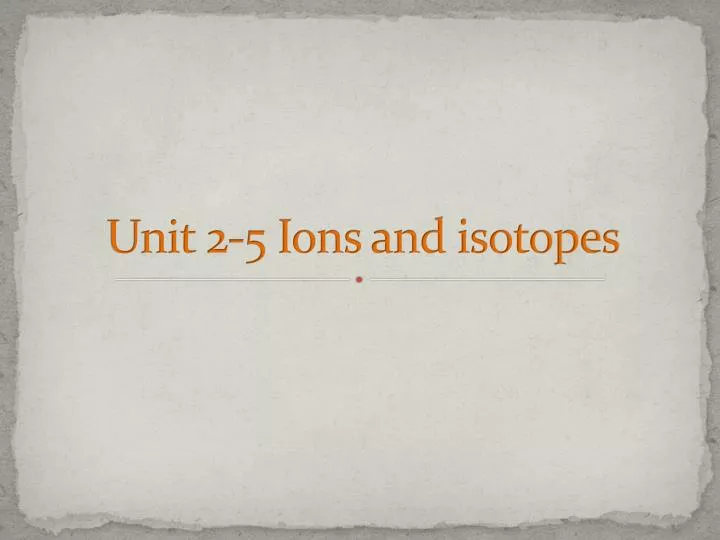 unit 2 5 ions and isotopes
