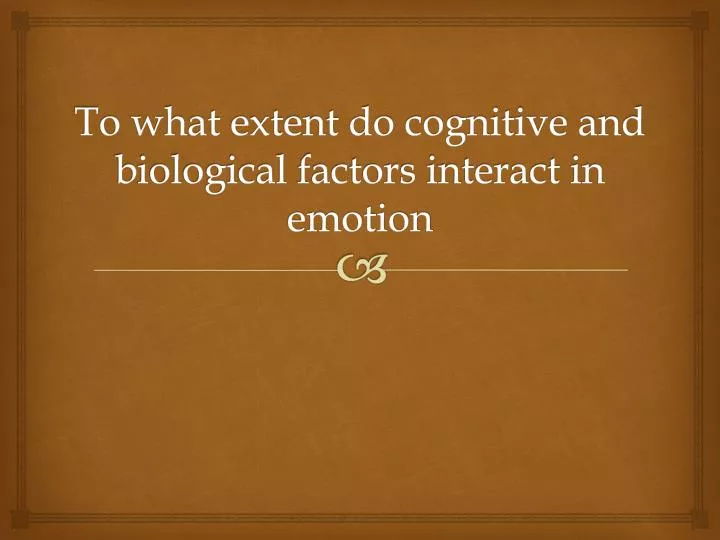 to what extent do cognitive and biological factors interact in emotion