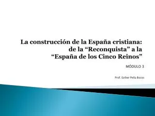 La construcción de la España cristiana: 		de la “Reconquista” a la “España de los Cinco Reinos”