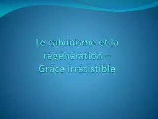 le calvinisme et la r g n ration gr ce irr sistible