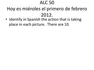 ALC 50 Hoy es miéroles el primero de febrero 2012.