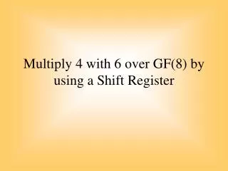 Multiply 4 with 6 over GF(8) by using a Shift Register