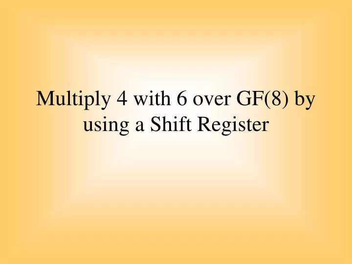 multiply 4 with 6 over gf 8 by using a shift register