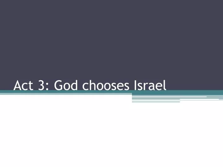 act 3 god chooses israel