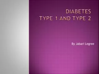 Diabetes Type 1 and Type 2