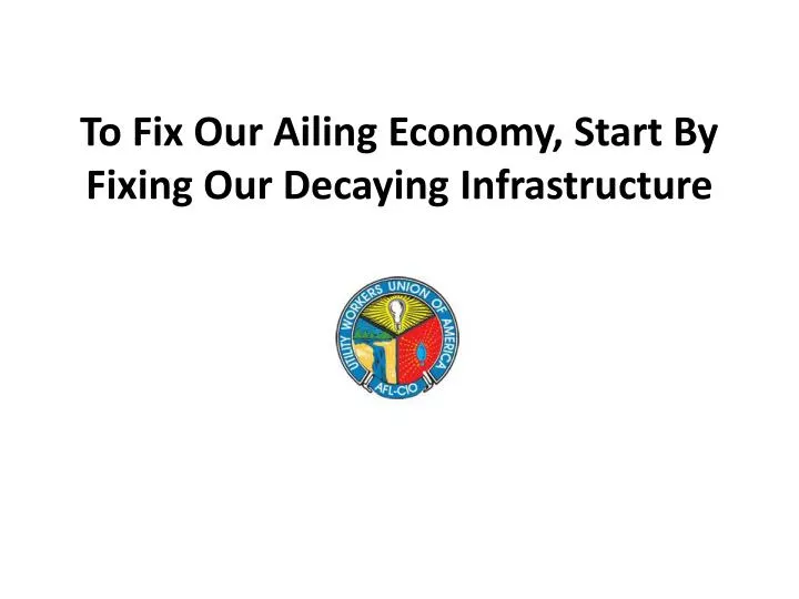 to fix our ailing economy start by fixing our decaying infrastructure