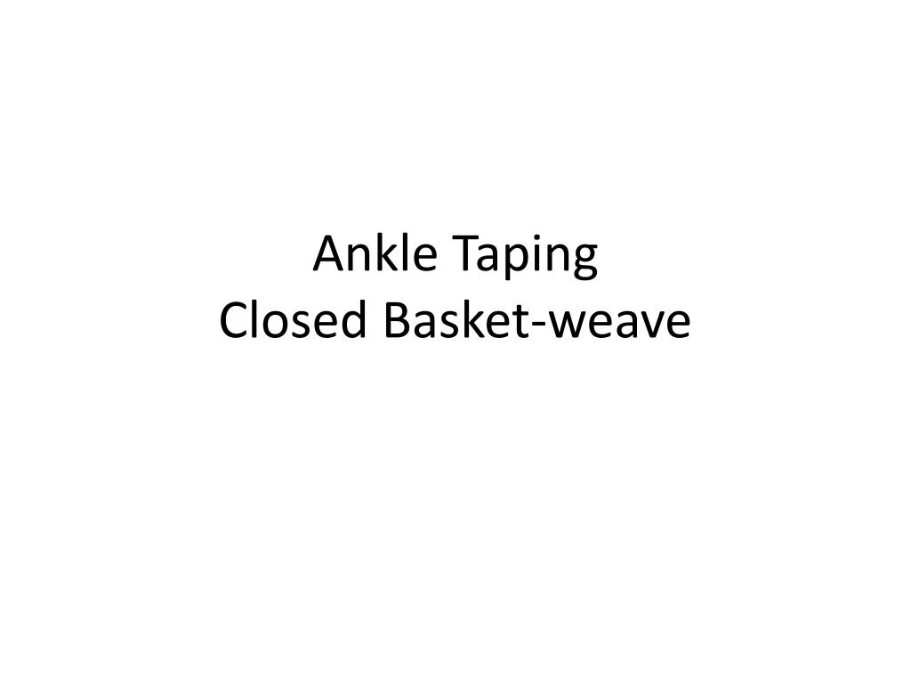 PPT - Ankle Taping Closed Basket-weave PowerPoint Presentation, free ...
