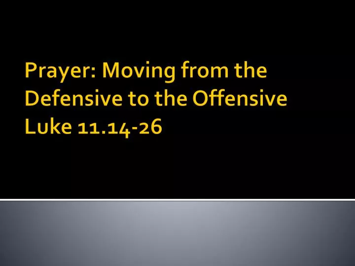 prayer moving from the defensive to the offensive luke 11 14 26