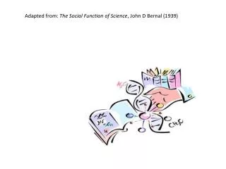 Adapted from: The Social Function of Science , John D Bernal (1939)
