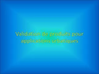 validation de produits pour applications urbatiques