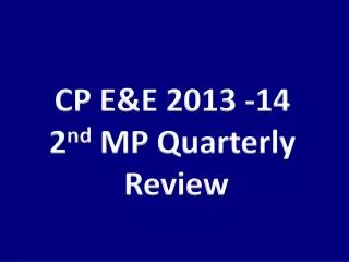 CP E&amp;E 2013 -14 2 nd MP Quarterly Review