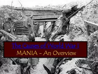 The Causes of World War I MANIA - An Overview