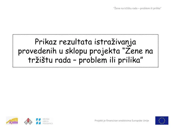 prikaz rezultata istra ivanja provedenih u sklopu projekta ene na tr i tu rada problem ili prilika