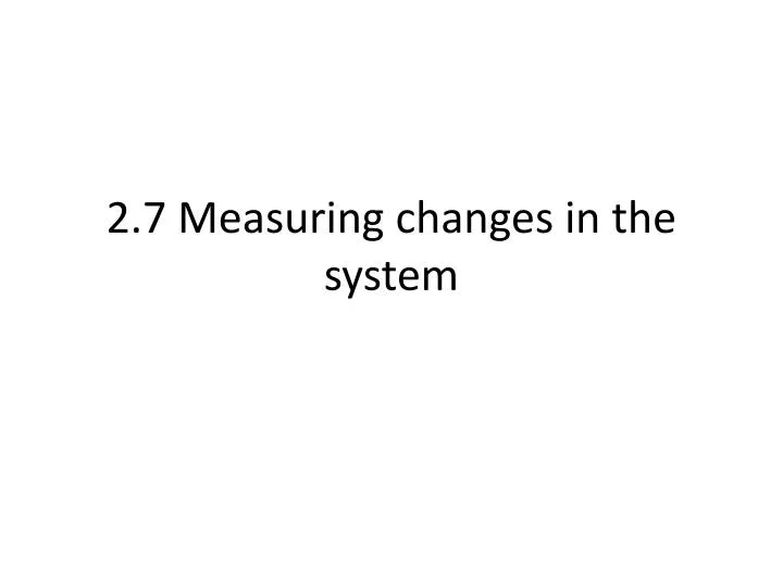 2 7 measuring changes in the system