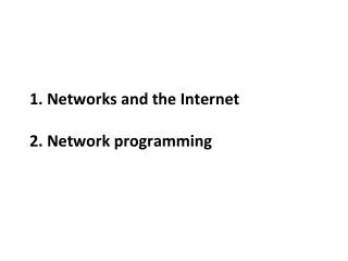 1. Networks and the Internet 2. Network programming