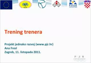 Trening trenera Projekt jednako razvoj (www.pjr.hr) Ana Fresl Zagreb, 11. listopada 2011.