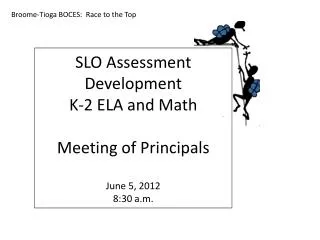 SLO Assessment Development K-2 ELA and Math Meeting of Principals June 5, 2012 8:30 a.m.