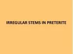 IRREGULAR STEMS IN PRETERITE - slide 1
