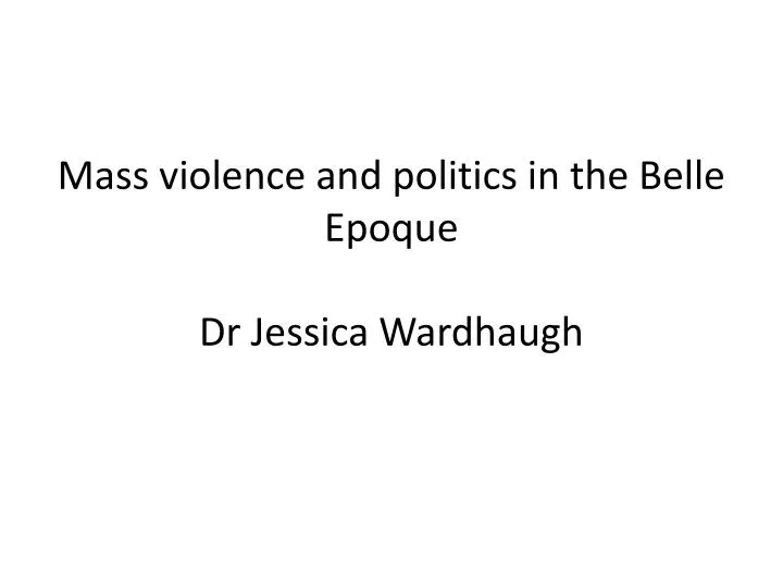 mass violence and politics in the belle epoque dr jessica wardhaugh