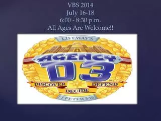 VBS 2014 July 16-18 6:00 - 8:30 p.m. All Ages Are Welcome!!
