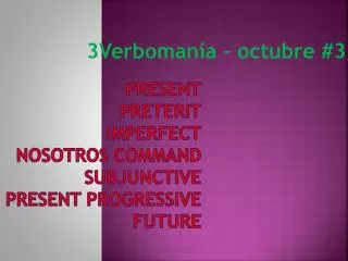 present preterit imperfect nosotros command subjunctive present progressive future