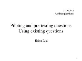 Piloting and pre-testing questions Using existing questions