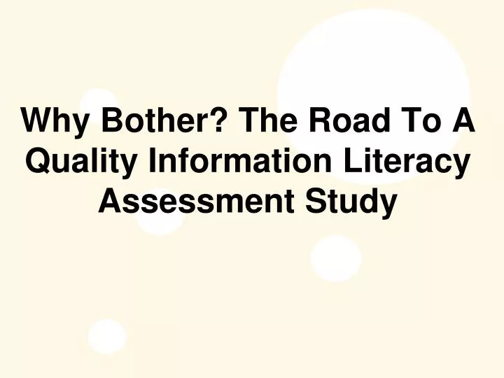 why bother the road to a quality information literacy assessment study