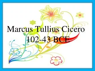 Marcus Tullius Cicero 102-43 BCE