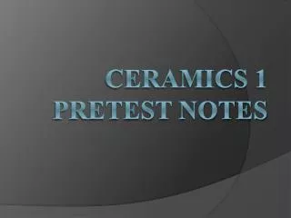 Ceramics 1 Pretest Notes