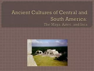 Ancient Cultures of Central and South America: The Maya, Aztec, and Inca