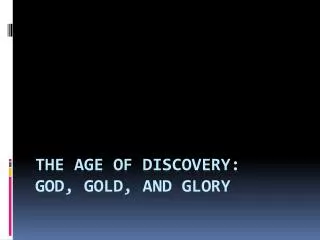 The Age of Discovery: God, Gold, and Glory