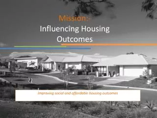Mission:- Influencing Housing Outcomes