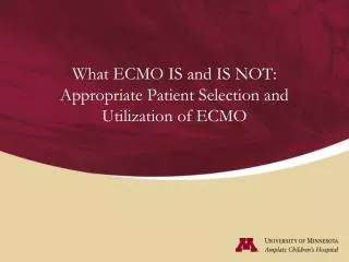 What ECMO IS and IS NOT: Appropriate Patient Selection and Utilization of ECMO