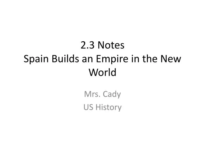 2 3 notes spain builds an empire in the new world
